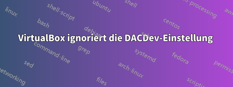 VirtualBox ignoriert die DACDev-Einstellung