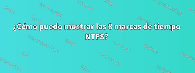 ¿Cómo puedo mostrar las 8 marcas de tiempo NTFS?