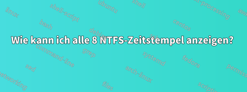 Wie kann ich alle 8 NTFS-Zeitstempel anzeigen?