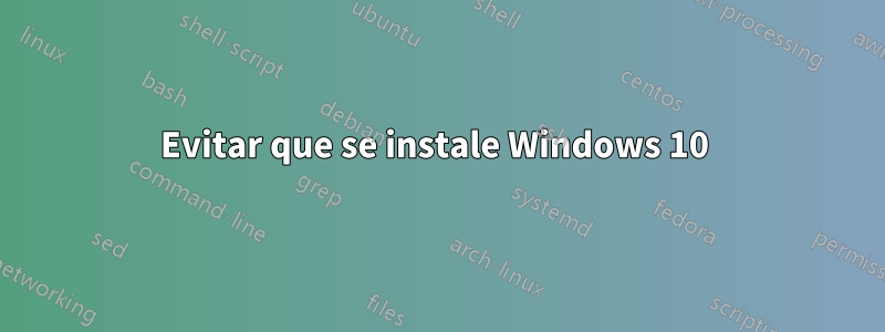 Evitar que se instale Windows 10 