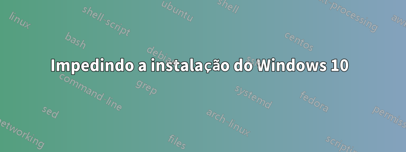 Impedindo a instalação do Windows 10 