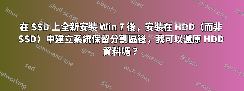 在 SSD 上全新安裝 Win 7 後，安裝在 HDD（而非 SSD）中建立系統保留分割區後，我可以還原 HDD 資料嗎？