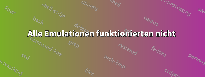 Alle Emulationen funktionierten nicht