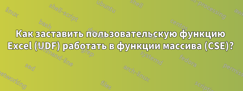 Как заставить пользовательскую функцию Excel (UDF) работать в функции массива (CSE)?