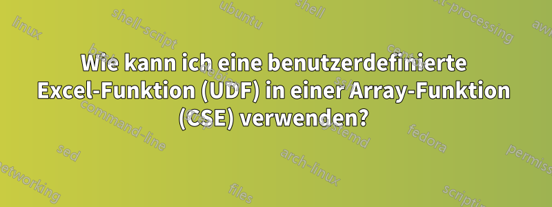 Wie kann ich eine benutzerdefinierte Excel-Funktion (UDF) in einer Array-Funktion (CSE) verwenden?