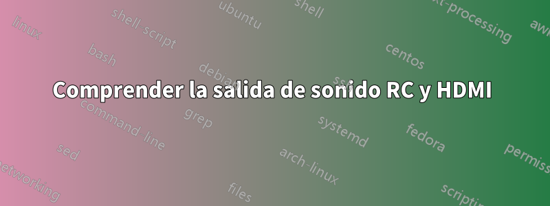 Comprender la salida de sonido RC y HDMI