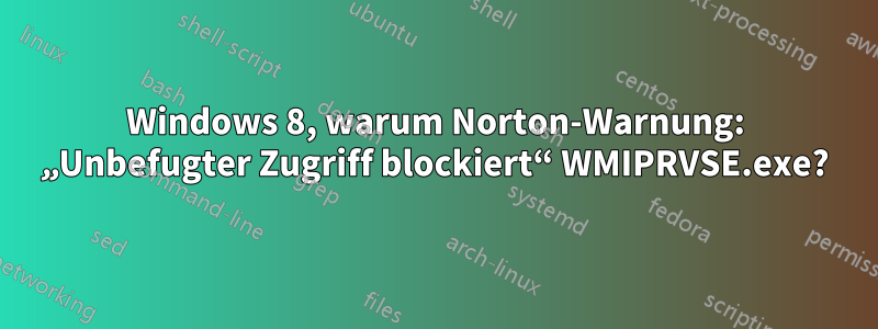 Windows 8, warum Norton-Warnung: „Unbefugter Zugriff blockiert“ WMIPRVSE.exe?