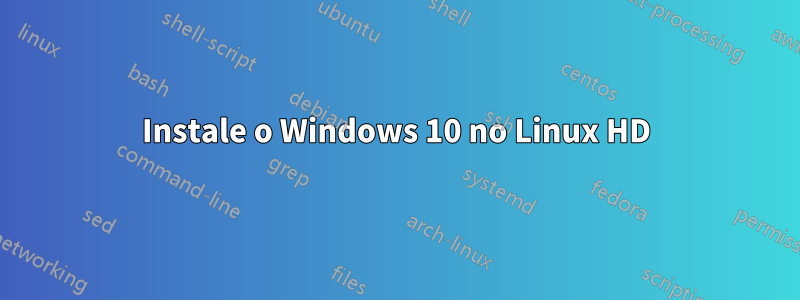 Instale o Windows 10 no Linux HD