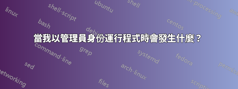 當我以管理員身份運行程式時會發生什麼？