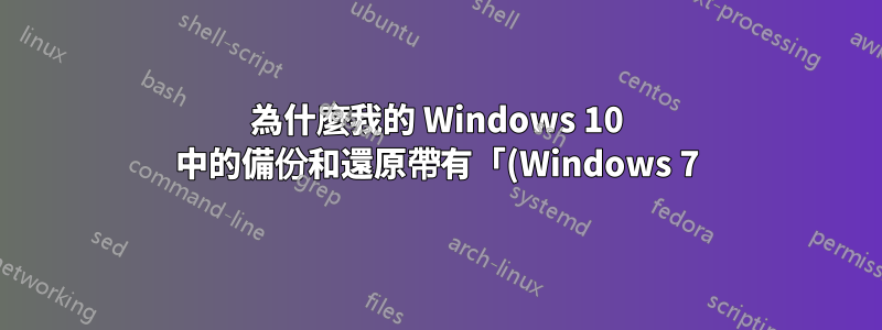 為什麼我的 Windows 10 中的備份和還原帶有「(Windows 7)」後綴?