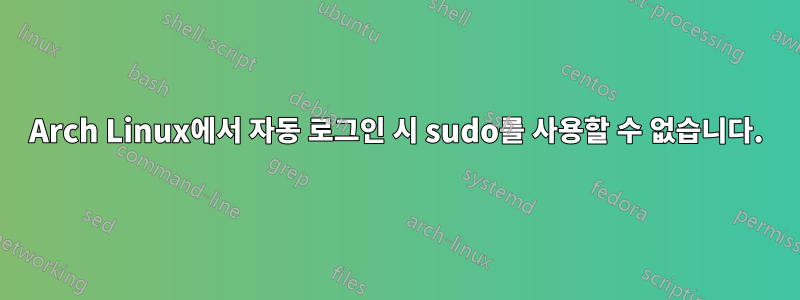 Arch Linux에서 자동 로그인 시 sudo를 사용할 수 없습니다.