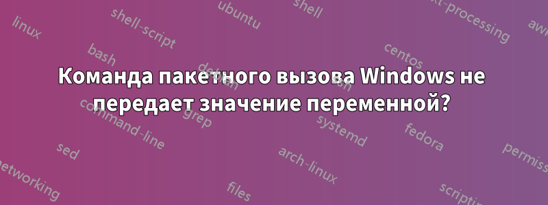 Команда пакетного вызова Windows не передает значение переменной?