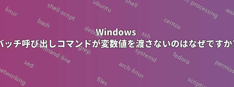 Windows バッチ呼び出しコマンドが変数値を渡さないのはなぜですか?