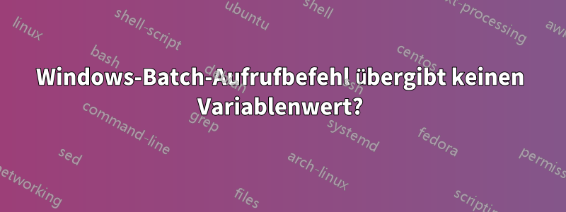 Windows-Batch-Aufrufbefehl übergibt keinen Variablenwert?