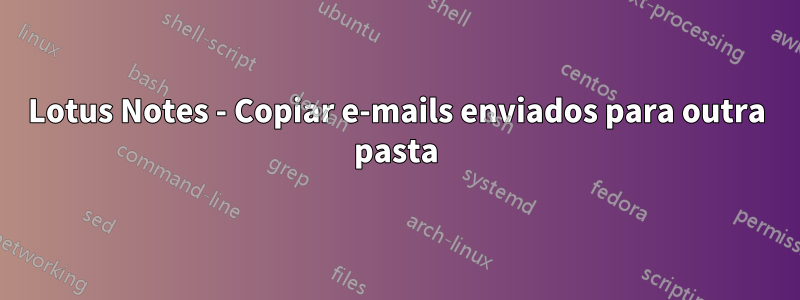 Lotus Notes - Copiar e-mails enviados para outra pasta