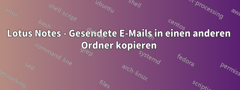 Lotus Notes - Gesendete E-Mails in einen anderen Ordner kopieren