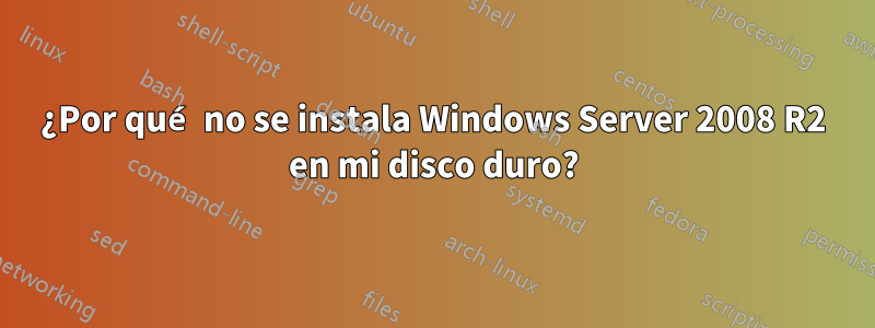 ¿Por qué no se instala Windows Server 2008 R2 en mi disco duro?