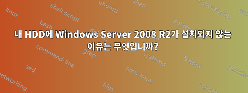 내 HDD에 Windows Server 2008 R2가 설치되지 않는 이유는 무엇입니까?