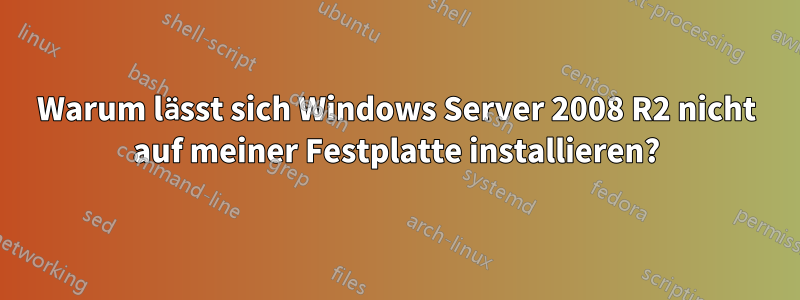 Warum lässt sich Windows Server 2008 R2 nicht auf meiner Festplatte installieren?