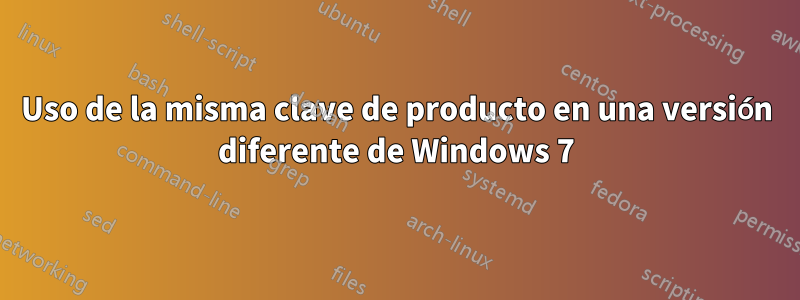 Uso de la misma clave de producto en una versión diferente de Windows 7