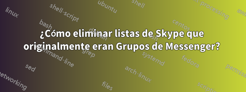 ¿Cómo eliminar listas de Skype que originalmente eran Grupos de Messenger?