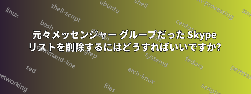 元々メッセンジャー グループだった Skype リストを削除するにはどうすればいいですか?