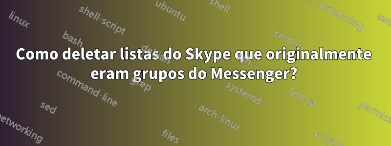 Como deletar listas do Skype que originalmente eram grupos do Messenger?