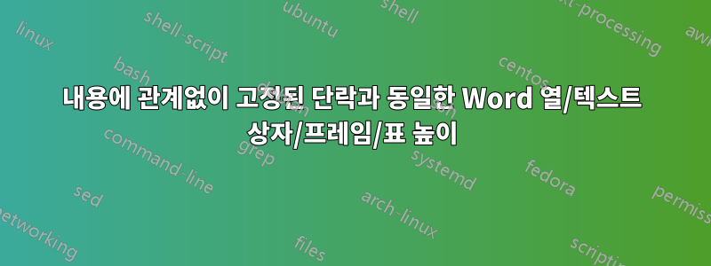 내용에 관계없이 고정된 단락과 동일한 Word 열/텍스트 상자/프레임/표 높이