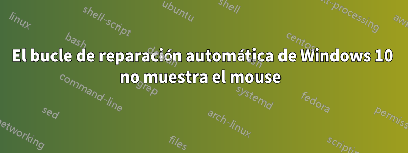 El bucle de reparación automática de Windows 10 no muestra el mouse 