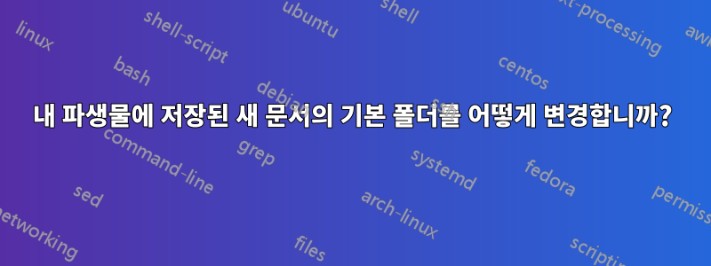 내 파생물에 저장된 새 문서의 기본 폴더를 어떻게 변경합니까?