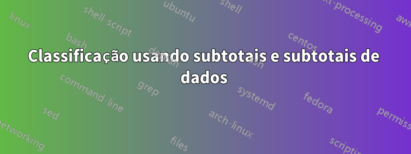 Classificação usando subtotais e subtotais de dados