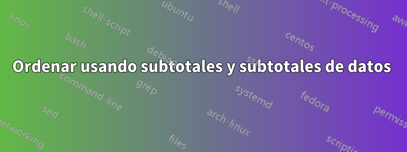 Ordenar usando subtotales y subtotales de datos