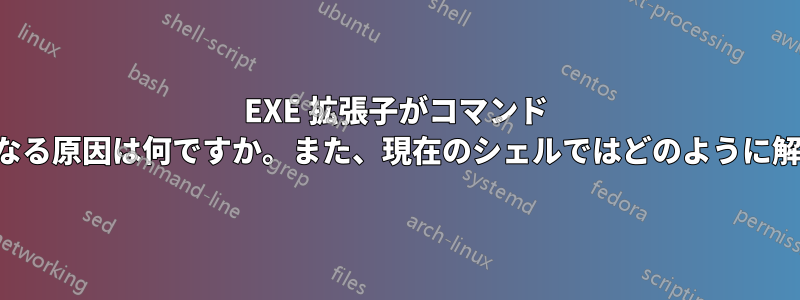 EXE 拡張子がコマンド ラインで必須になる原因は何ですか。また、現在のシェルではどのように解決できますか。