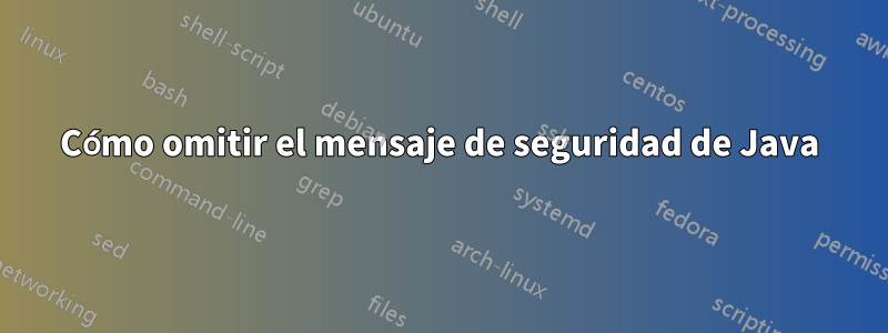 Cómo omitir el mensaje de seguridad de Java