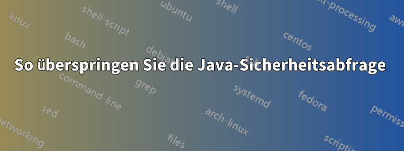 So überspringen Sie die Java-Sicherheitsabfrage