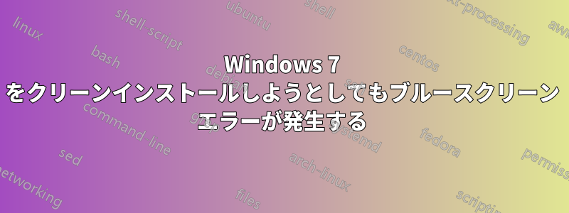 Windows 7 をクリーンインストールしようとしてもブルースクリーン エラーが発生する