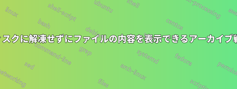 ディスクに解凍せずにファイルの内容を表示できるアーカイブ戦略