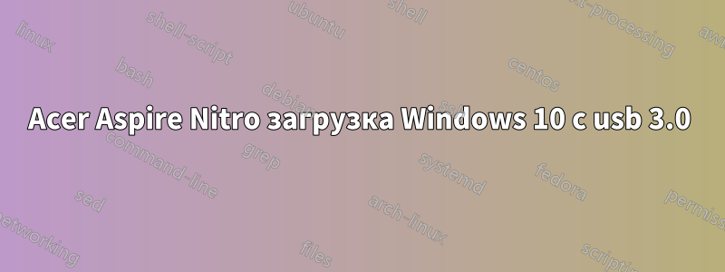 Acer Aspire Nitro загрузка Windows 10 с usb 3.0