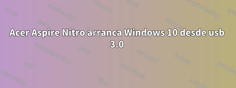 Acer Aspire Nitro arranca Windows 10 desde usb 3.0