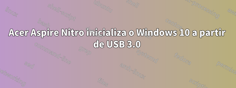 Acer Aspire Nitro inicializa o Windows 10 a partir de USB 3.0