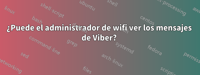 ¿Puede el administrador de wifi ver los mensajes de Viber?