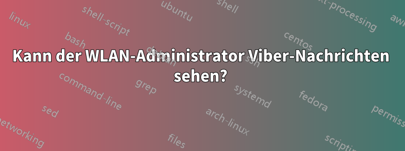 Kann der WLAN-Administrator Viber-Nachrichten sehen?