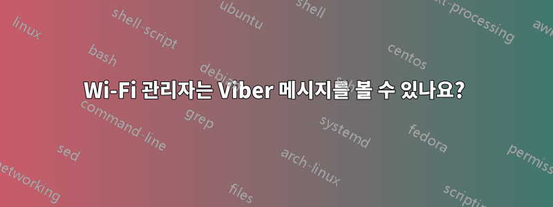 Wi-Fi 관리자는 Viber 메시지를 볼 수 있나요?