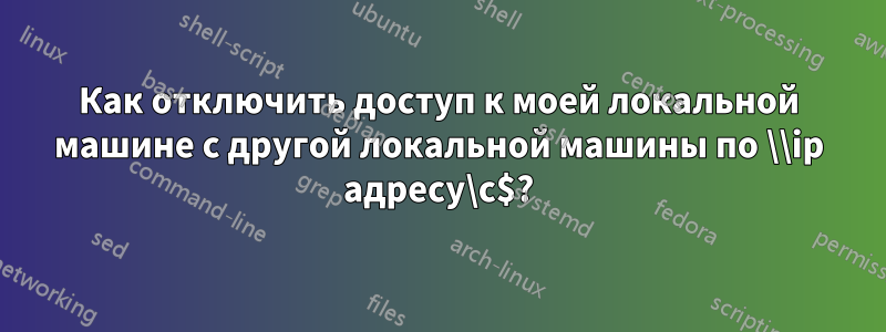 Как отключить доступ к моей локальной машине с другой локальной машины по \\ip адресу\c$?