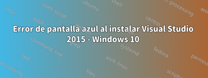 Error de pantalla azul al instalar Visual Studio 2015 - Windows 10