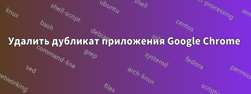 Удалить дубликат приложения Google Chrome