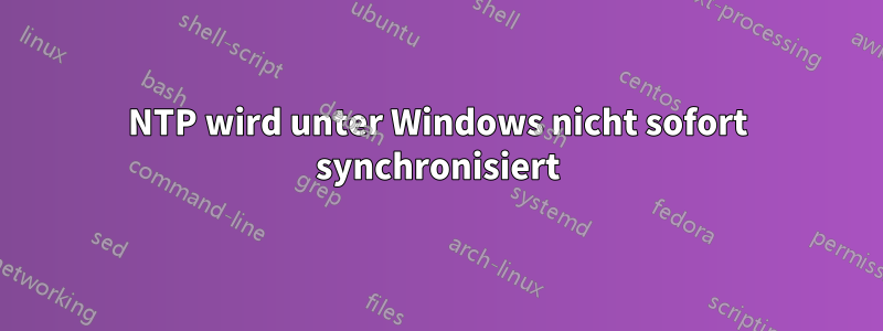 NTP wird unter Windows nicht sofort synchronisiert