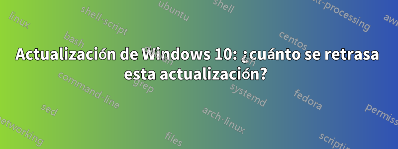 Actualización de Windows 10: ¿cuánto se retrasa esta actualización? 