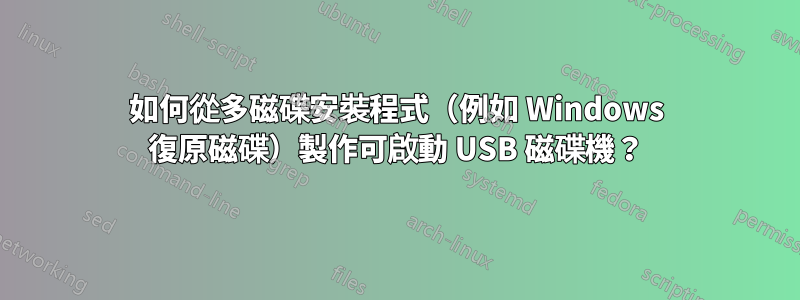 如何從多磁碟安裝程式（例如 Windows 復原磁碟）製作可啟動 USB 磁碟機？