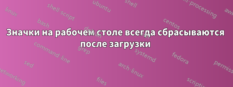 Значки на рабочем столе всегда сбрасываются после загрузки